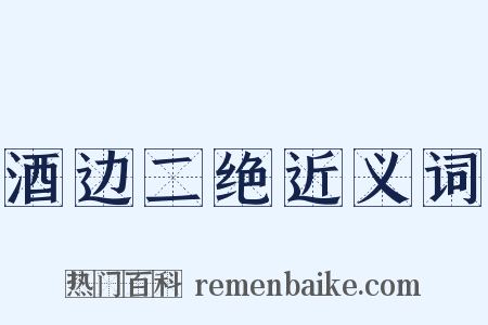 酒边二绝近义词是什么意思的图片